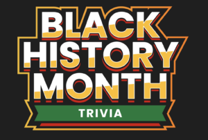 Black background with large block letters saying "Black History Month Trivia"